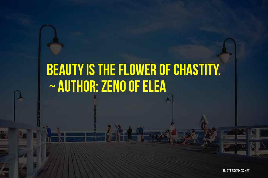 Zeno Of Elea Quotes: Beauty Is The Flower Of Chastity.