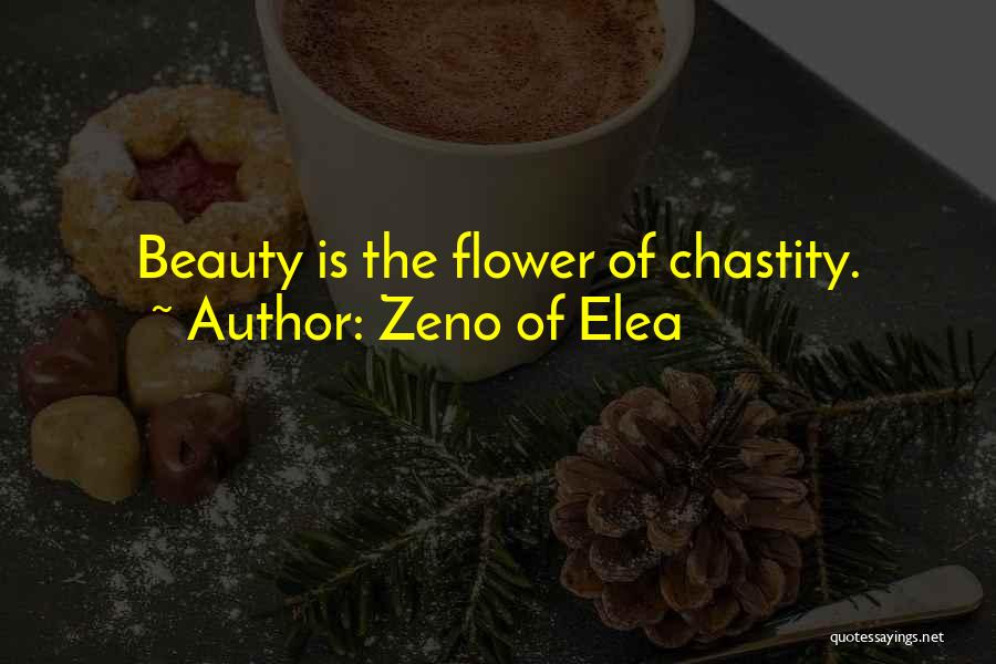 Zeno Of Elea Quotes: Beauty Is The Flower Of Chastity.