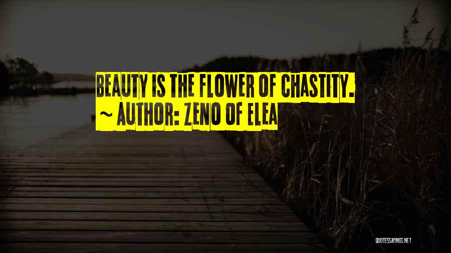 Zeno Of Elea Quotes: Beauty Is The Flower Of Chastity.