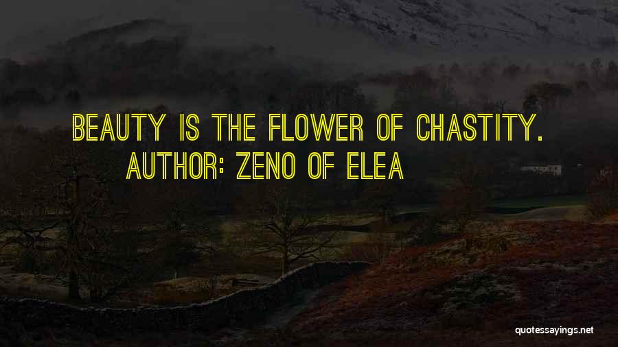 Zeno Of Elea Quotes: Beauty Is The Flower Of Chastity.