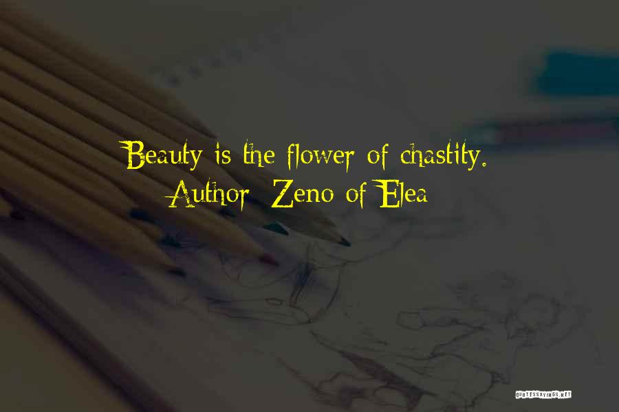 Zeno Of Elea Quotes: Beauty Is The Flower Of Chastity.