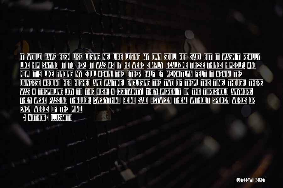 L.J.Smith Quotes: It Would Have Been Like Losing Me, Like Losing My Own Soul, Rob Said, But It Wasn't Really Like Him