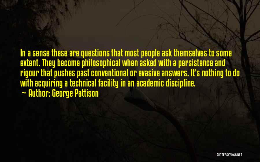 George Pattison Quotes: In A Sense These Are Questions That Most People Ask Themselves To Some Extent. They Become Philosophical When Asked With
