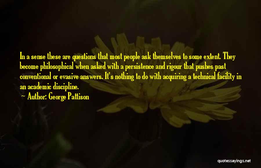 George Pattison Quotes: In A Sense These Are Questions That Most People Ask Themselves To Some Extent. They Become Philosophical When Asked With