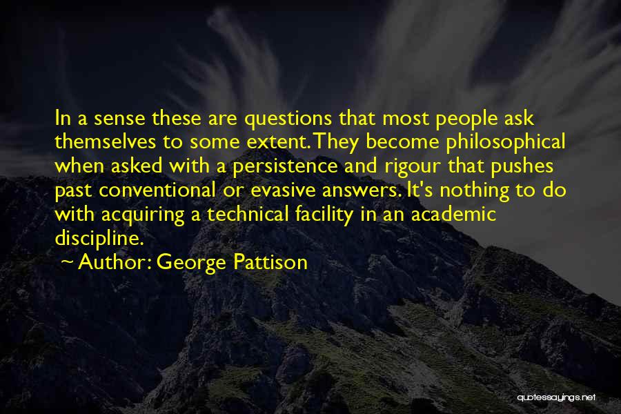 George Pattison Quotes: In A Sense These Are Questions That Most People Ask Themselves To Some Extent. They Become Philosophical When Asked With