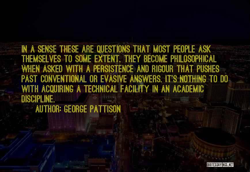 George Pattison Quotes: In A Sense These Are Questions That Most People Ask Themselves To Some Extent. They Become Philosophical When Asked With