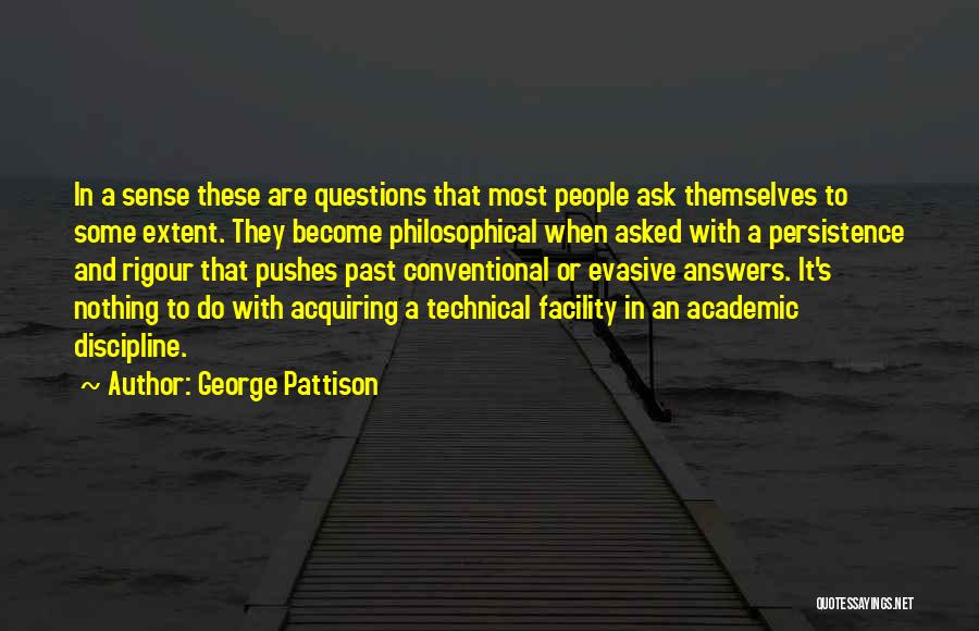 George Pattison Quotes: In A Sense These Are Questions That Most People Ask Themselves To Some Extent. They Become Philosophical When Asked With