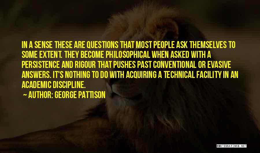 George Pattison Quotes: In A Sense These Are Questions That Most People Ask Themselves To Some Extent. They Become Philosophical When Asked With