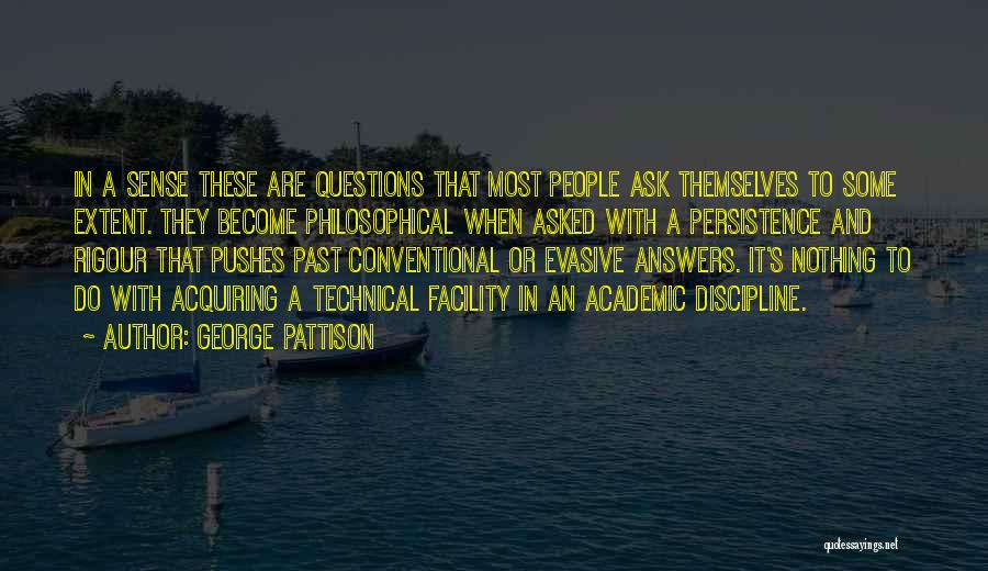 George Pattison Quotes: In A Sense These Are Questions That Most People Ask Themselves To Some Extent. They Become Philosophical When Asked With