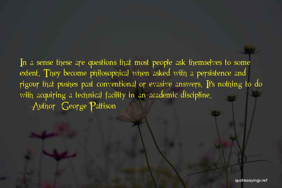 George Pattison Quotes: In A Sense These Are Questions That Most People Ask Themselves To Some Extent. They Become Philosophical When Asked With