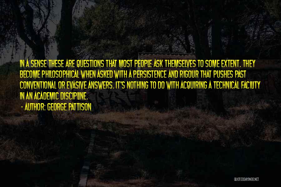 George Pattison Quotes: In A Sense These Are Questions That Most People Ask Themselves To Some Extent. They Become Philosophical When Asked With