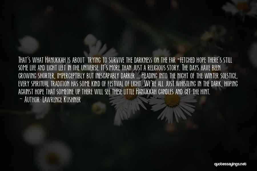 Lawrence Kushner Quotes: That's What Hanukkah Is About: Trying To Survive The Darkness On The Far-fetched Hope There's Still Some Life And Light