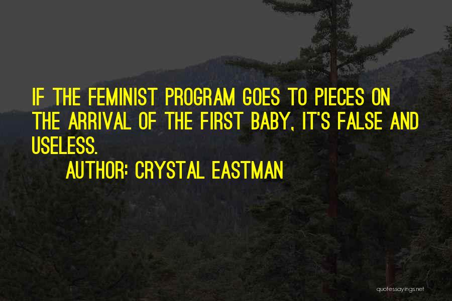 Crystal Eastman Quotes: If The Feminist Program Goes To Pieces On The Arrival Of The First Baby, It's False And Useless.