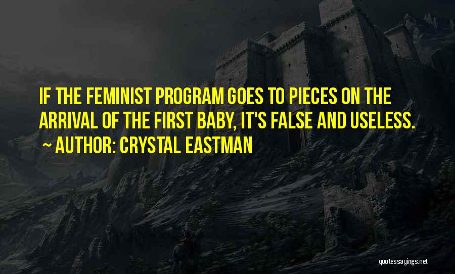 Crystal Eastman Quotes: If The Feminist Program Goes To Pieces On The Arrival Of The First Baby, It's False And Useless.