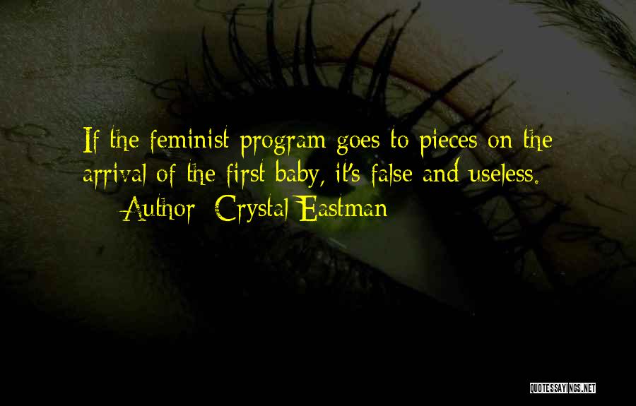 Crystal Eastman Quotes: If The Feminist Program Goes To Pieces On The Arrival Of The First Baby, It's False And Useless.