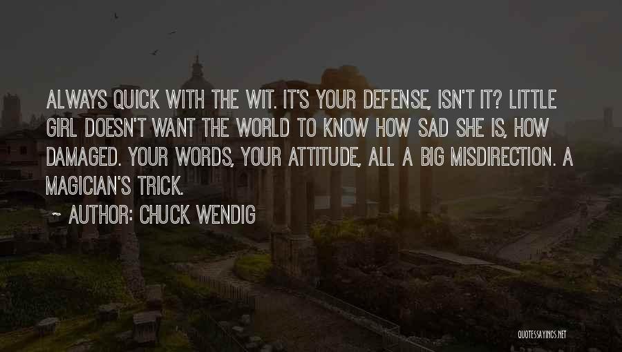 Chuck Wendig Quotes: Always Quick With The Wit. It's Your Defense, Isn't It? Little Girl Doesn't Want The World To Know How Sad