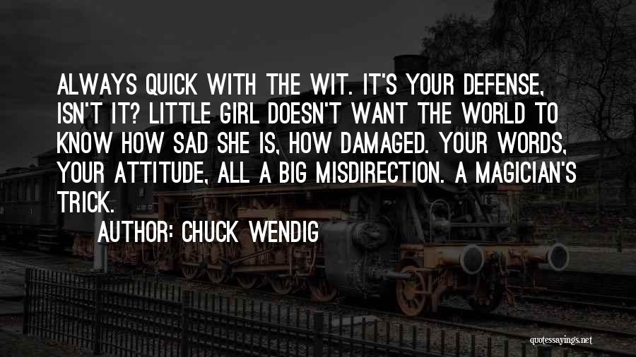 Chuck Wendig Quotes: Always Quick With The Wit. It's Your Defense, Isn't It? Little Girl Doesn't Want The World To Know How Sad