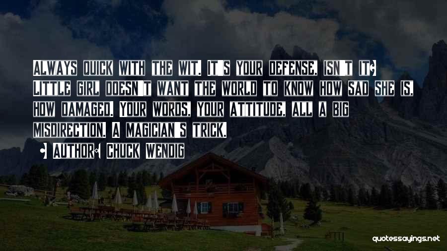 Chuck Wendig Quotes: Always Quick With The Wit. It's Your Defense, Isn't It? Little Girl Doesn't Want The World To Know How Sad