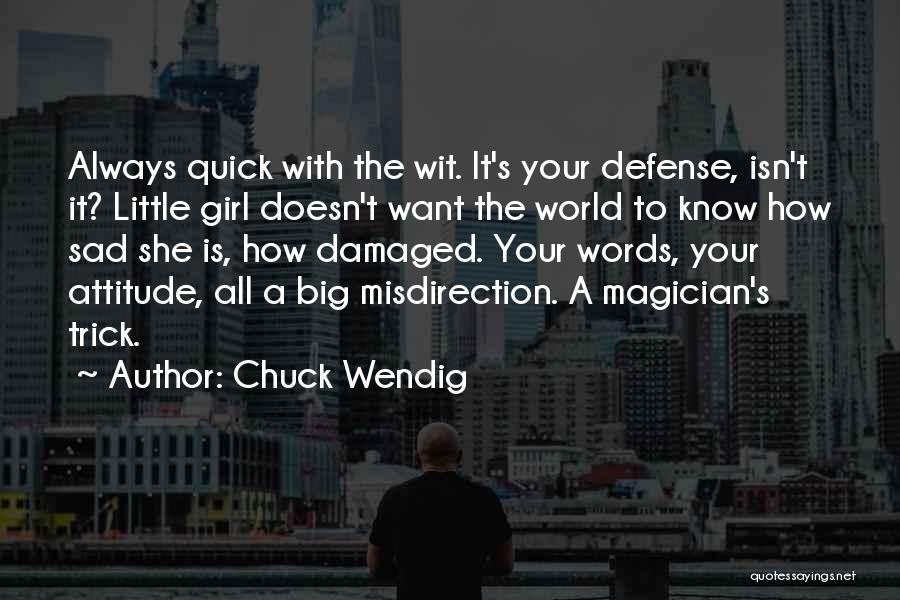 Chuck Wendig Quotes: Always Quick With The Wit. It's Your Defense, Isn't It? Little Girl Doesn't Want The World To Know How Sad