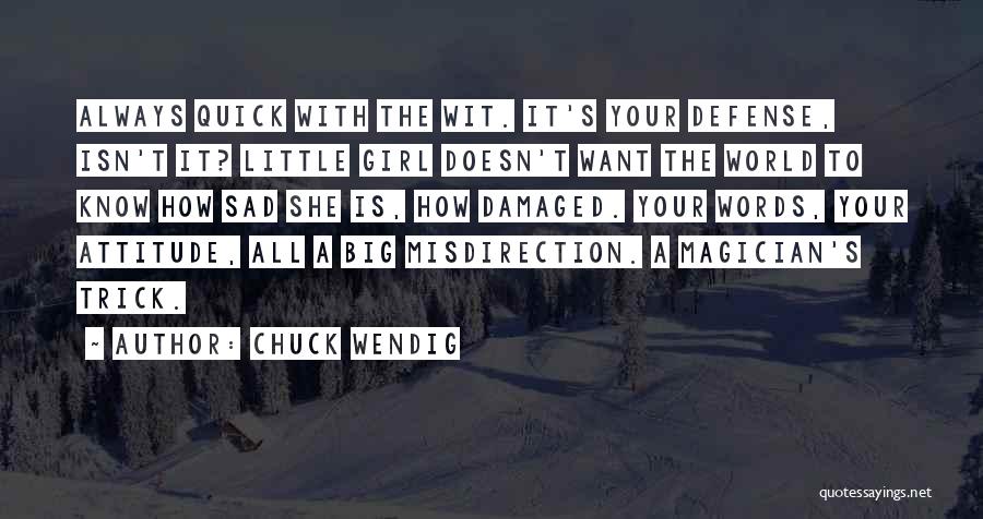 Chuck Wendig Quotes: Always Quick With The Wit. It's Your Defense, Isn't It? Little Girl Doesn't Want The World To Know How Sad