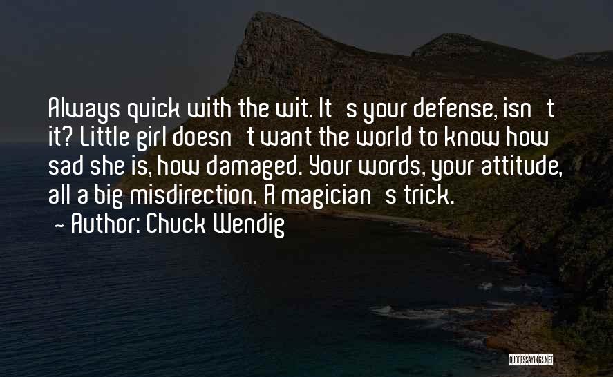 Chuck Wendig Quotes: Always Quick With The Wit. It's Your Defense, Isn't It? Little Girl Doesn't Want The World To Know How Sad