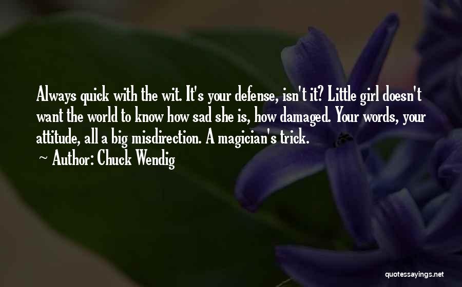 Chuck Wendig Quotes: Always Quick With The Wit. It's Your Defense, Isn't It? Little Girl Doesn't Want The World To Know How Sad