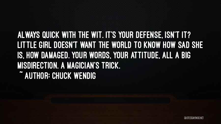 Chuck Wendig Quotes: Always Quick With The Wit. It's Your Defense, Isn't It? Little Girl Doesn't Want The World To Know How Sad