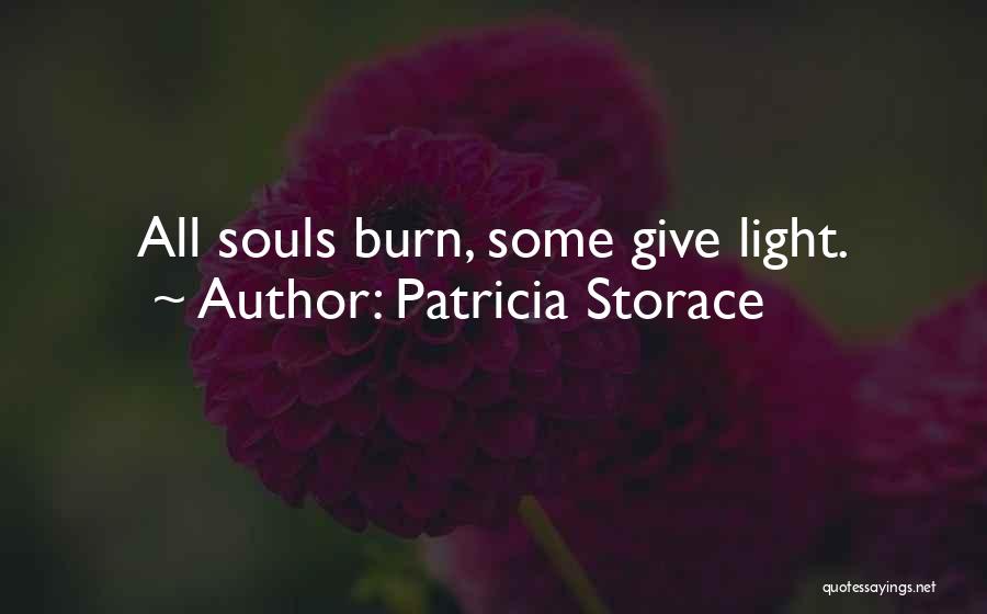 Patricia Storace Quotes: All Souls Burn, Some Give Light.