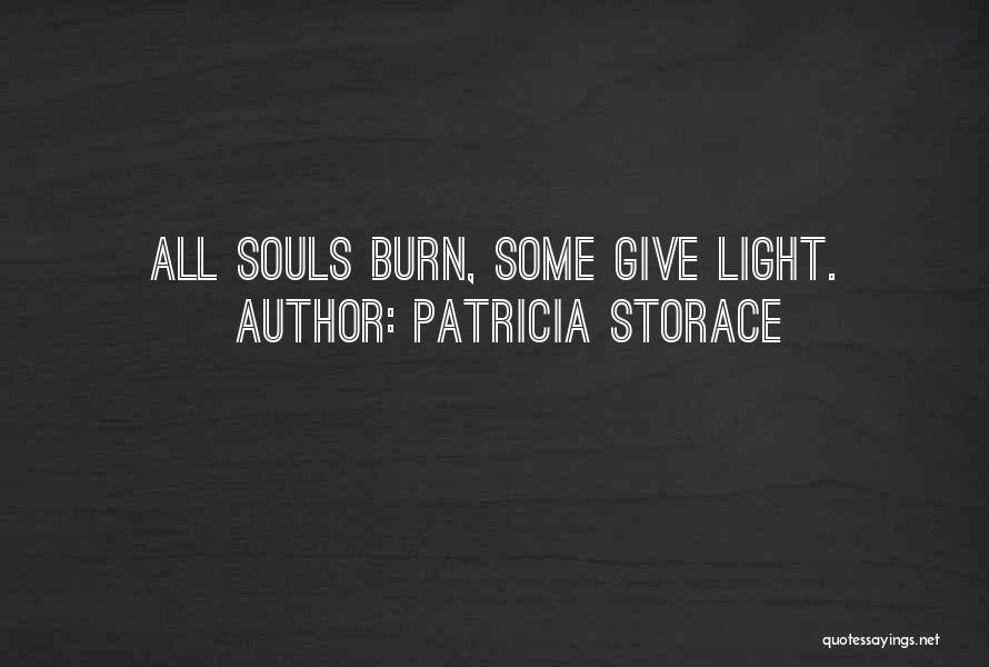 Patricia Storace Quotes: All Souls Burn, Some Give Light.