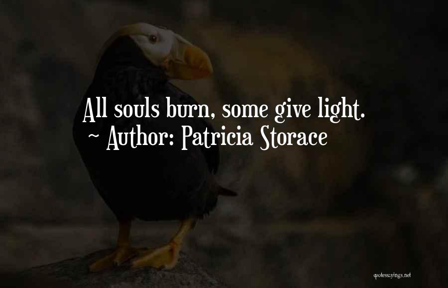 Patricia Storace Quotes: All Souls Burn, Some Give Light.