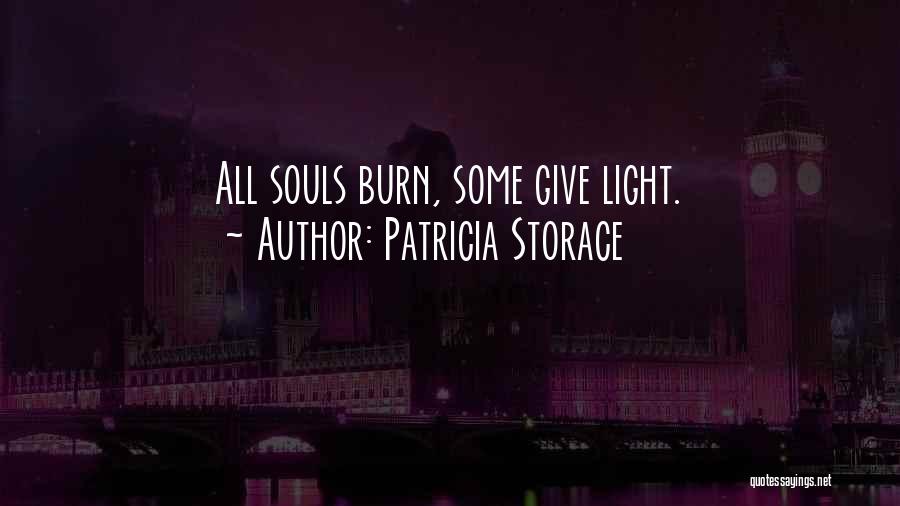 Patricia Storace Quotes: All Souls Burn, Some Give Light.