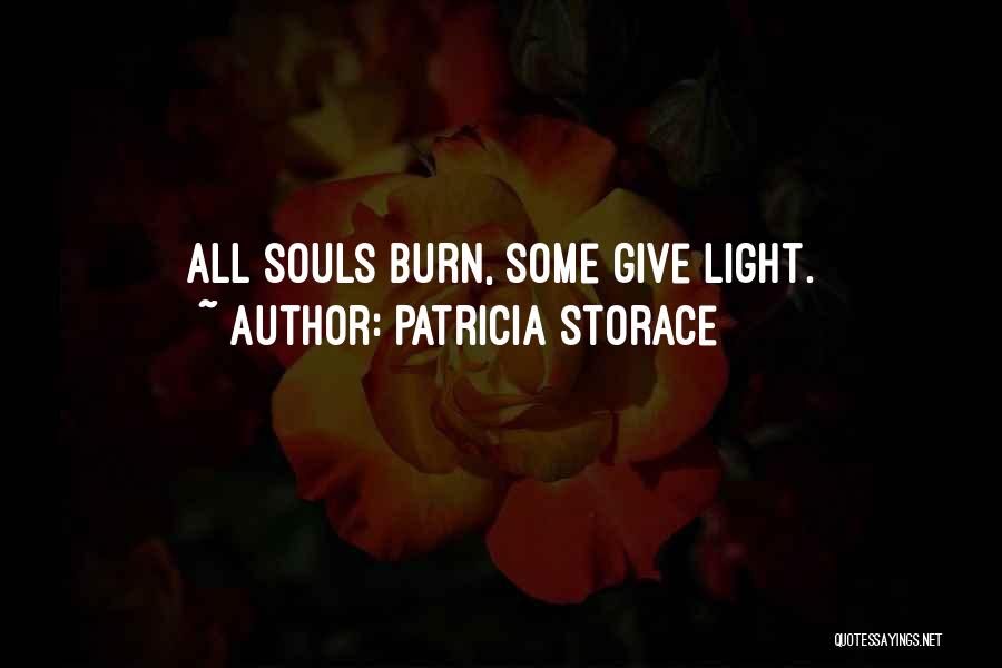 Patricia Storace Quotes: All Souls Burn, Some Give Light.