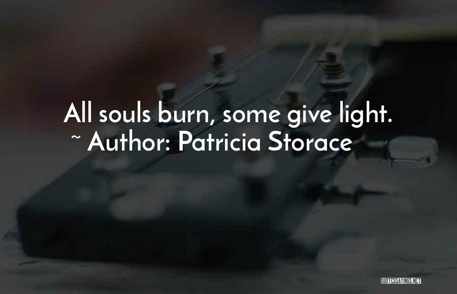 Patricia Storace Quotes: All Souls Burn, Some Give Light.