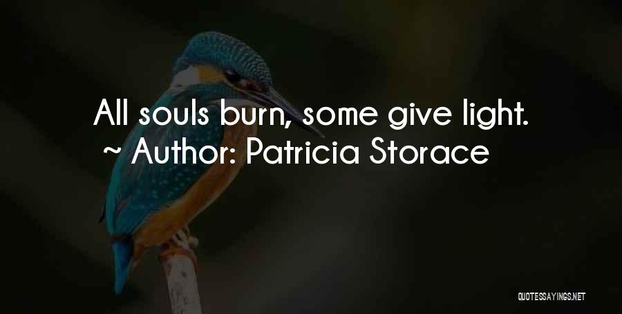 Patricia Storace Quotes: All Souls Burn, Some Give Light.