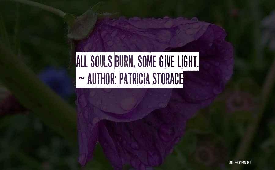 Patricia Storace Quotes: All Souls Burn, Some Give Light.