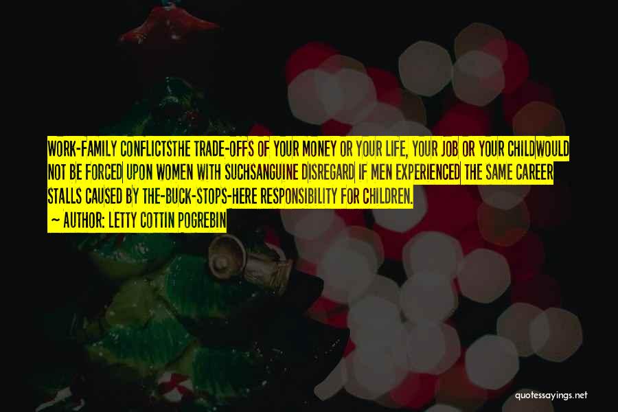 Letty Cottin Pogrebin Quotes: Work-family Conflictsthe Trade-offs Of Your Money Or Your Life, Your Job Or Your Childwould Not Be Forced Upon Women With