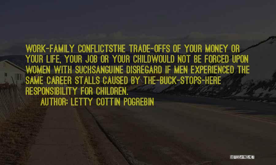 Letty Cottin Pogrebin Quotes: Work-family Conflictsthe Trade-offs Of Your Money Or Your Life, Your Job Or Your Childwould Not Be Forced Upon Women With