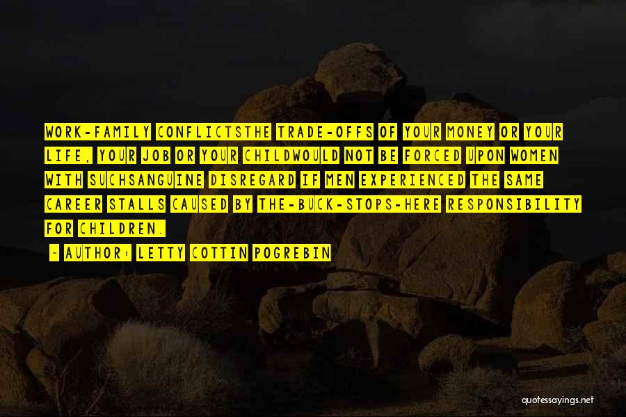 Letty Cottin Pogrebin Quotes: Work-family Conflictsthe Trade-offs Of Your Money Or Your Life, Your Job Or Your Childwould Not Be Forced Upon Women With