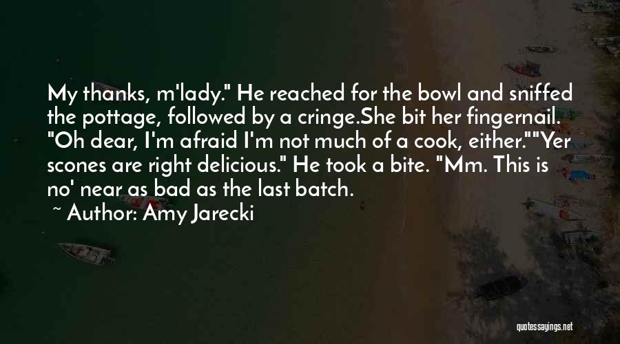 Amy Jarecki Quotes: My Thanks, M'lady. He Reached For The Bowl And Sniffed The Pottage, Followed By A Cringe.she Bit Her Fingernail. Oh