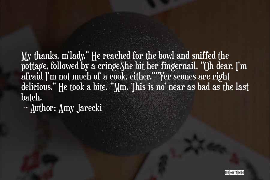 Amy Jarecki Quotes: My Thanks, M'lady. He Reached For The Bowl And Sniffed The Pottage, Followed By A Cringe.she Bit Her Fingernail. Oh