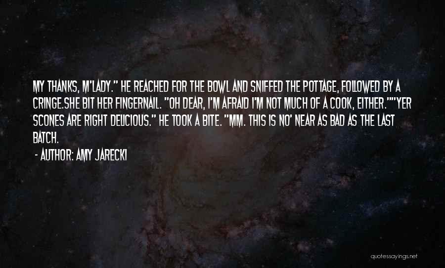 Amy Jarecki Quotes: My Thanks, M'lady. He Reached For The Bowl And Sniffed The Pottage, Followed By A Cringe.she Bit Her Fingernail. Oh