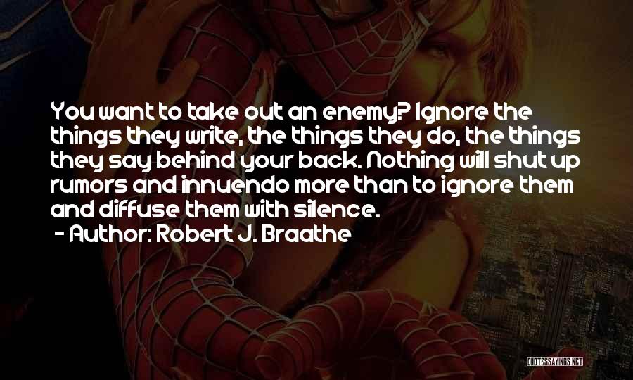 Robert J. Braathe Quotes: You Want To Take Out An Enemy? Ignore The Things They Write, The Things They Do, The Things They Say