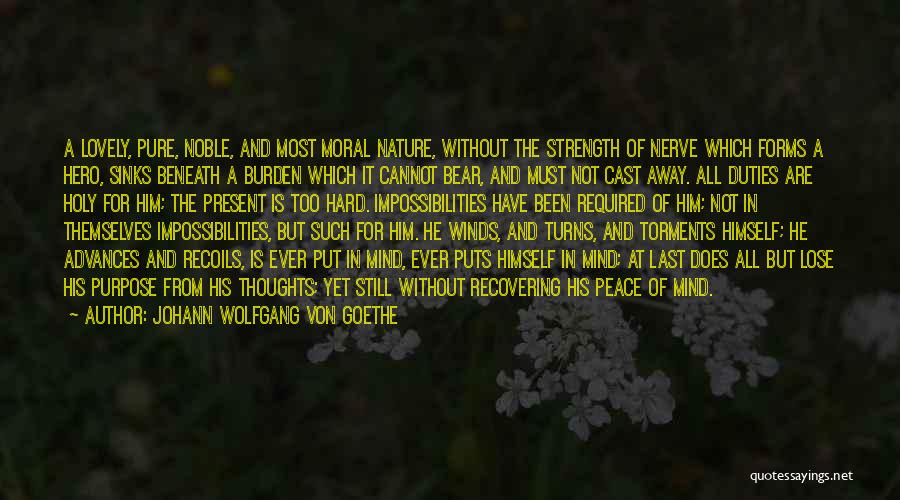 Johann Wolfgang Von Goethe Quotes: A Lovely, Pure, Noble, And Most Moral Nature, Without The Strength Of Nerve Which Forms A Hero, Sinks Beneath A