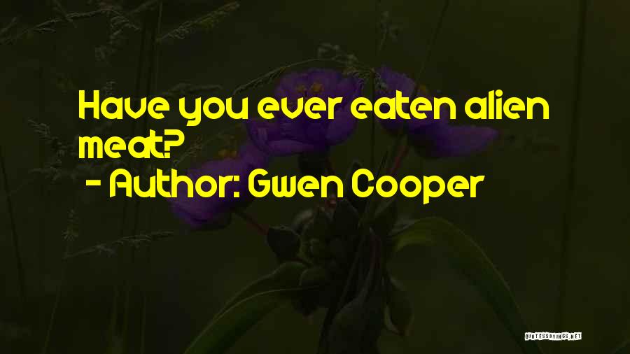 Gwen Cooper Quotes: Have You Ever Eaten Alien Meat?