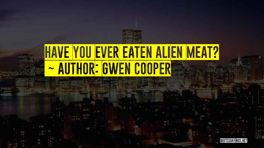 Gwen Cooper Quotes: Have You Ever Eaten Alien Meat?