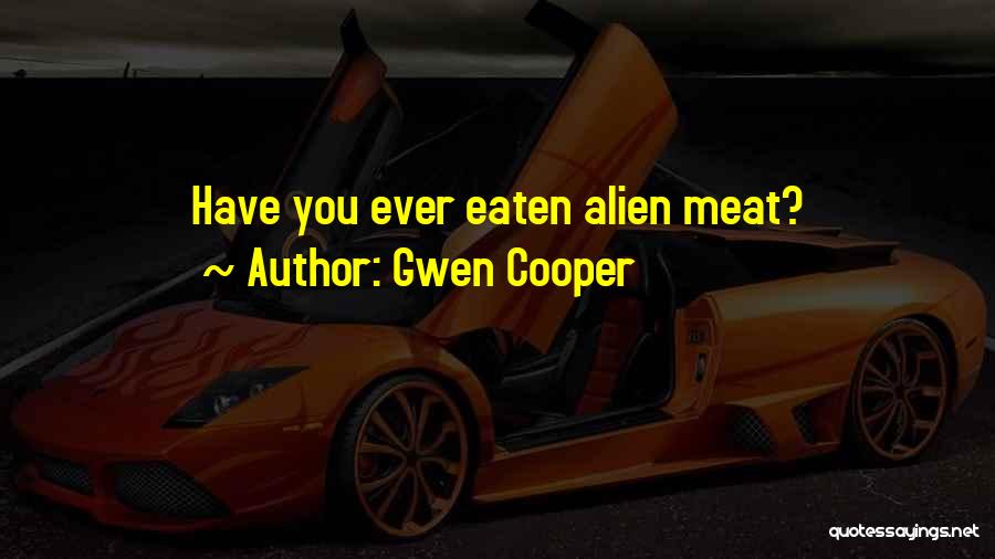 Gwen Cooper Quotes: Have You Ever Eaten Alien Meat?