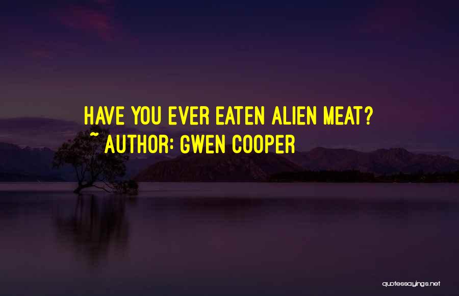 Gwen Cooper Quotes: Have You Ever Eaten Alien Meat?