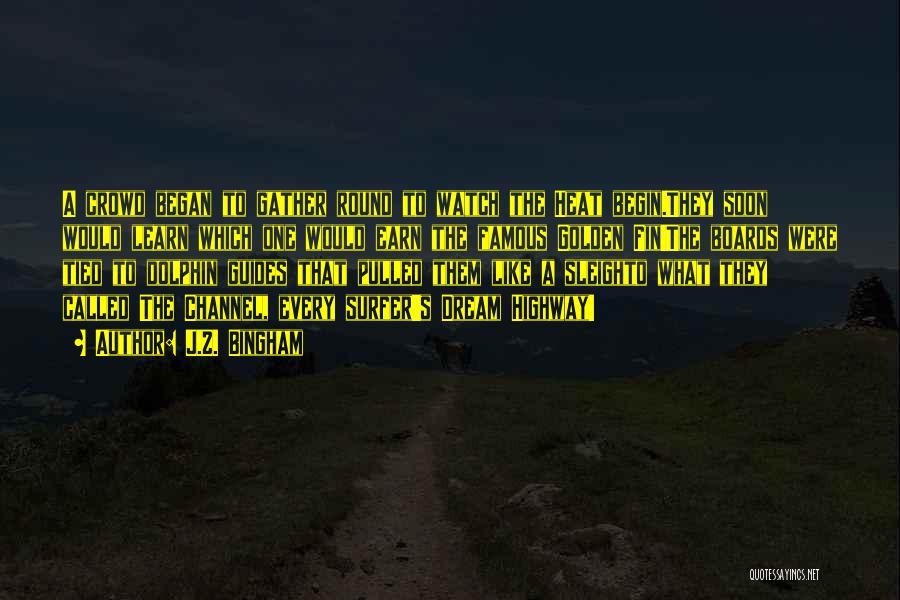 J.Z. Bingham Quotes: A Crowd Began To Gather Round To Watch The Heat Begin.they Soon Would Learn Which One Would Earn The Famous