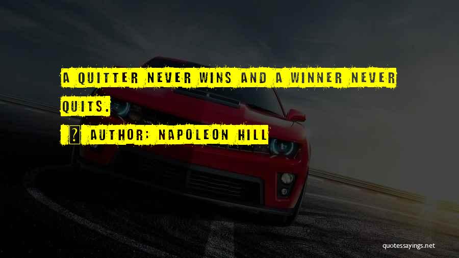 Napoleon Hill Quotes: A Quitter Never Wins And A Winner Never Quits.
