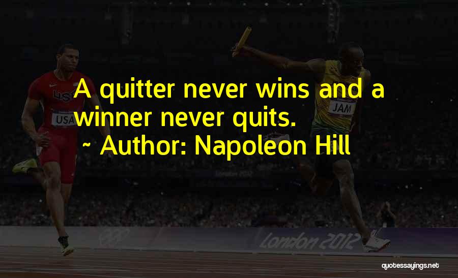 Napoleon Hill Quotes: A Quitter Never Wins And A Winner Never Quits.